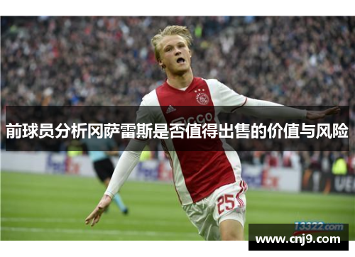 前球员分析冈萨雷斯是否值得出售的价值与风险