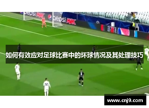 如何有效应对足球比赛中的坏球情况及其处理技巧