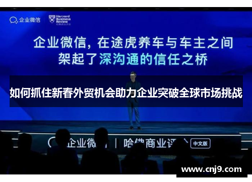 如何抓住新春外贸机会助力企业突破全球市场挑战