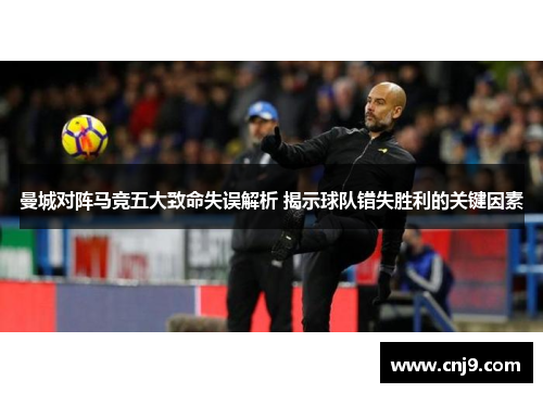 曼城对阵马竞五大致命失误解析 揭示球队错失胜利的关键因素