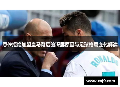 恩佐拒绝加盟皇马背后的深层原因与足球格局变化解读