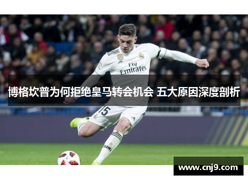 博格坎普为何拒绝皇马转会机会 五大原因深度剖析