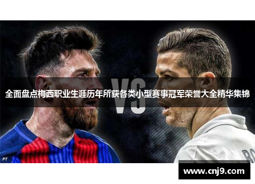 全面盘点梅西职业生涯历年所获各类小型赛事冠军荣誉大全精华集锦