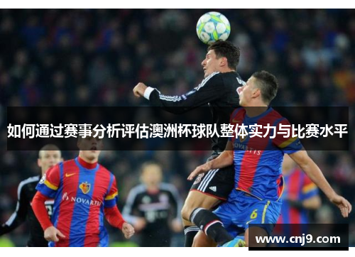如何通过赛事分析评估澳洲杯球队整体实力与比赛水平